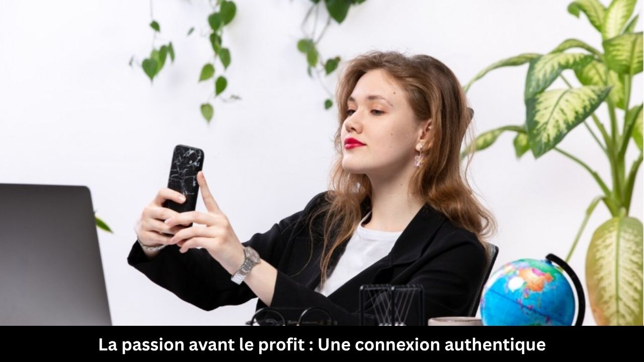 La passion avant le profit Une connexion authentique